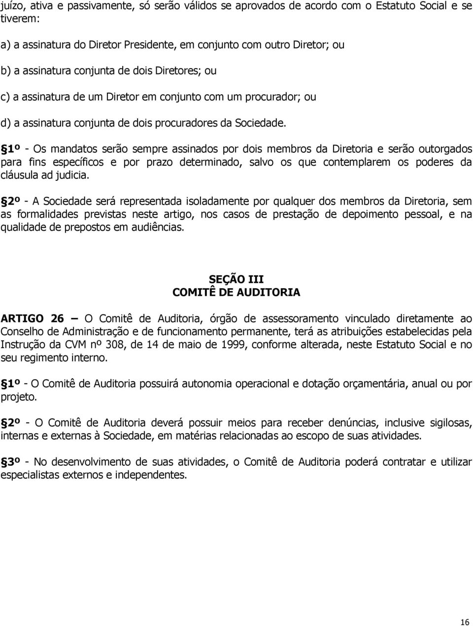 1º - Os mandatos serão sempre assinados por dois membros da Diretoria e serão outorgados para fins específicos e por prazo determinado, salvo os que contemplarem os poderes da cláusula ad judicia.