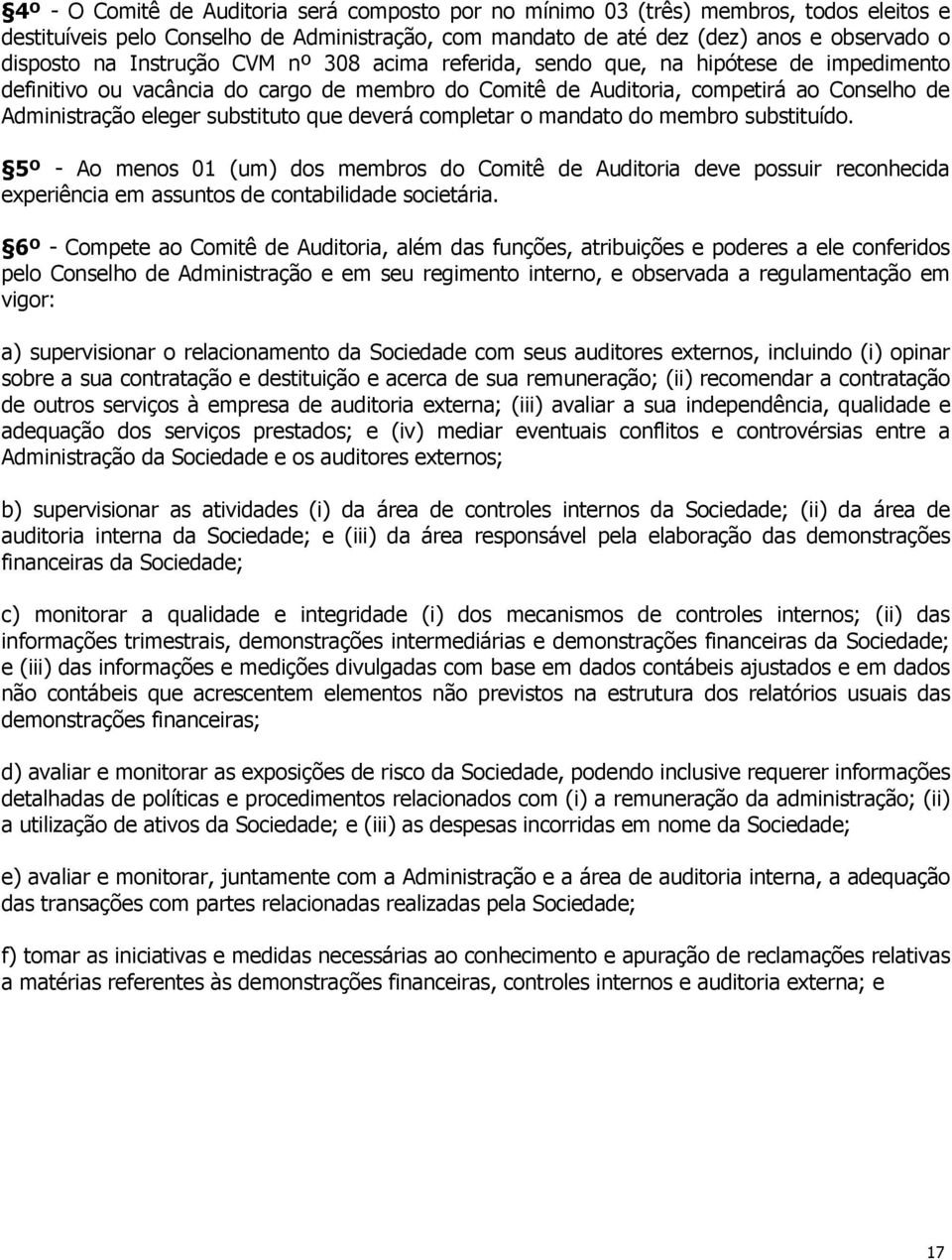 que deverá completar o mandato do membro substituído. 5º - Ao menos 01 (um) dos membros do Comitê de Auditoria deve possuir reconhecida experiência em assuntos de contabilidade societária.