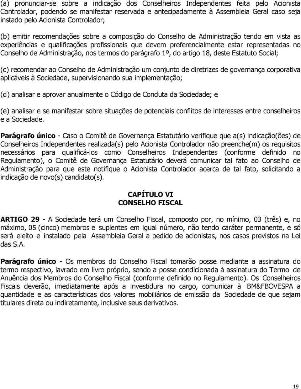 representadas no Conselho de Administração, nos termos do parágrafo 1º, do artigo 18, deste Estatuto Social; (c) recomendar ao Conselho de Administração um conjunto de diretrizes de governança