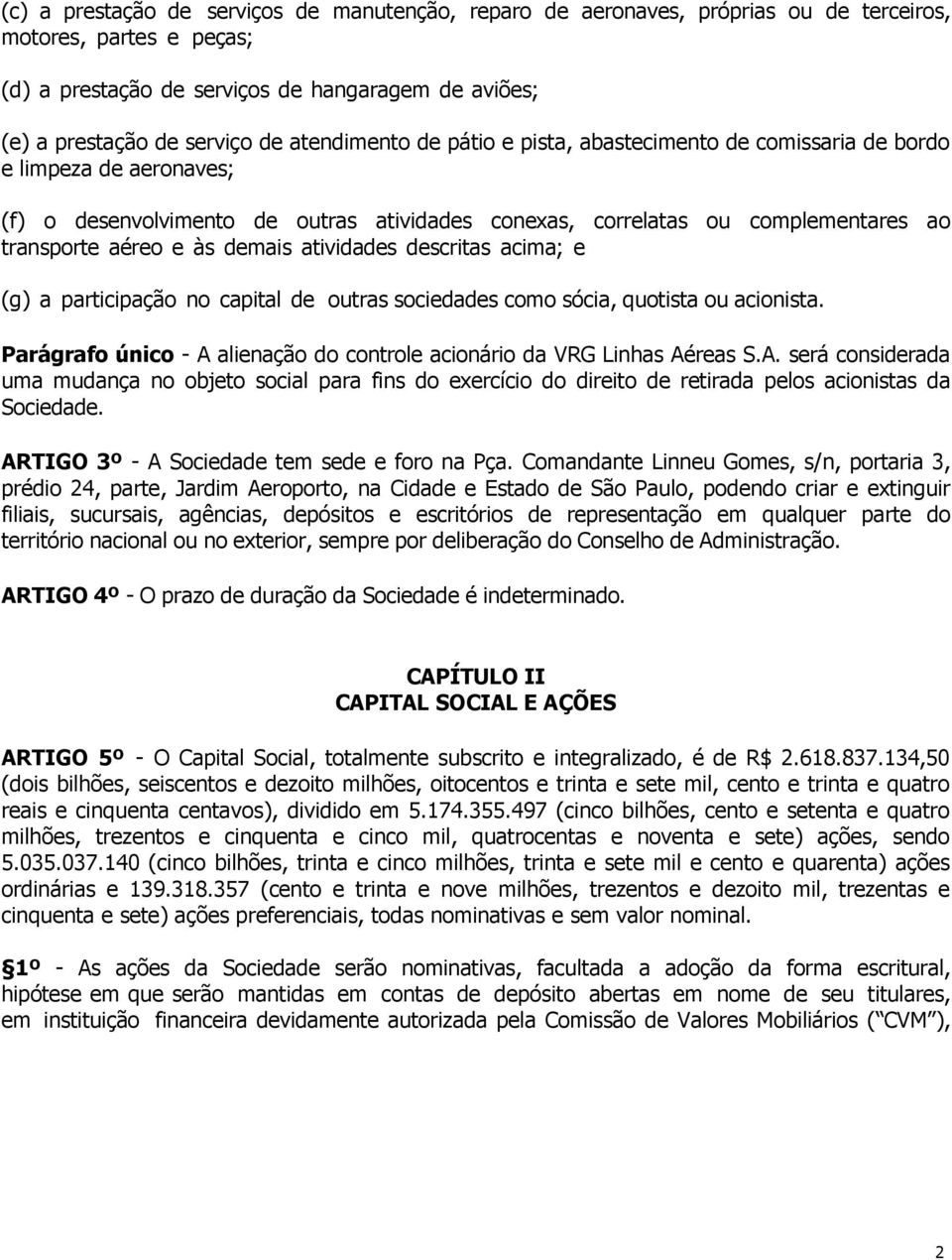 demais atividades descritas acima; e (g) a participação no capital de outras sociedades como sócia, quotista ou acionista. Parágrafo único - A 