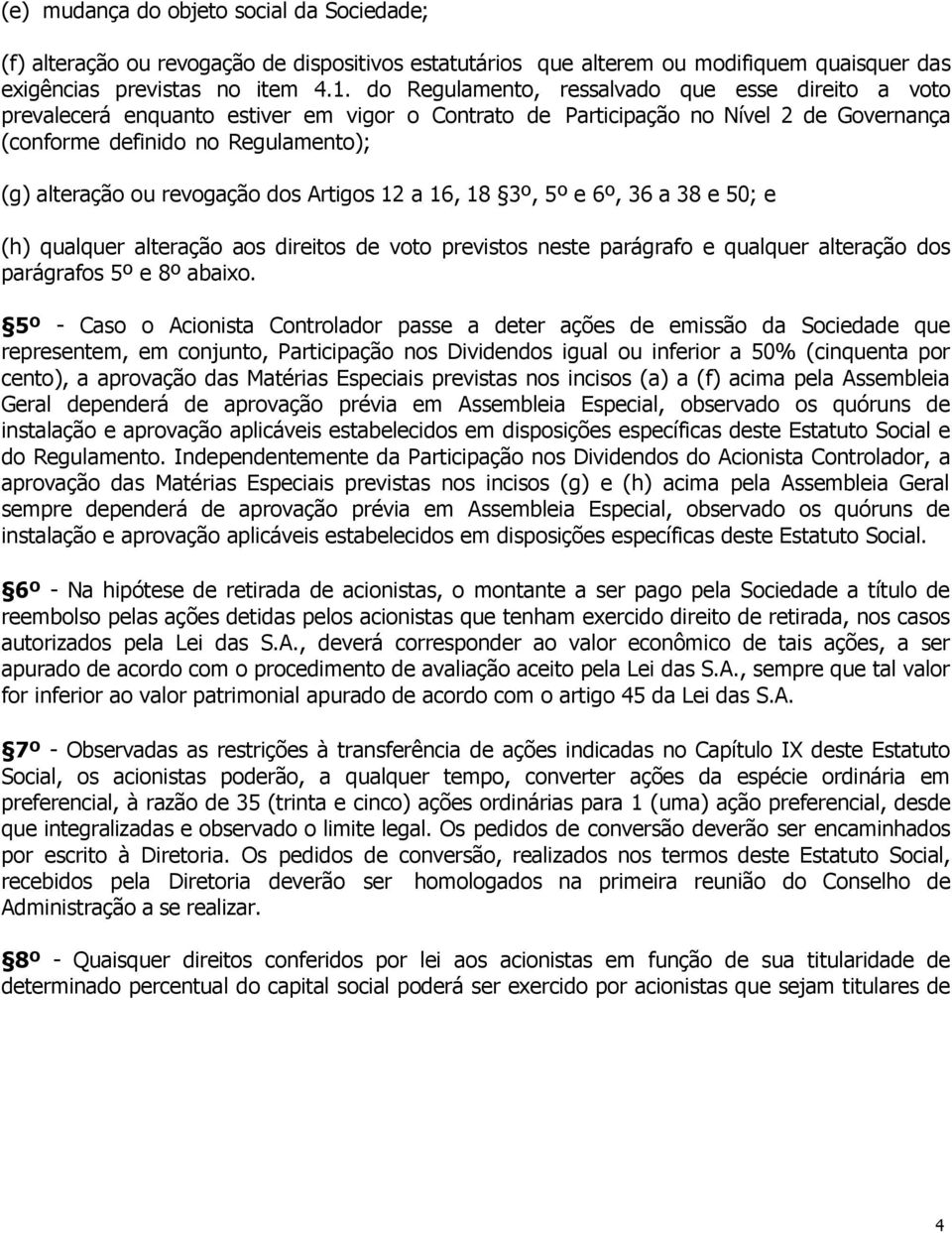 revogação dos Artigos 12 a 16, 18 3º, 5º e 6º, 36 a 38 e 50; e (h) qualquer alteração aos direitos de voto previstos neste parágrafo e qualquer alteração dos parágrafos 5º e 8º abaixo.