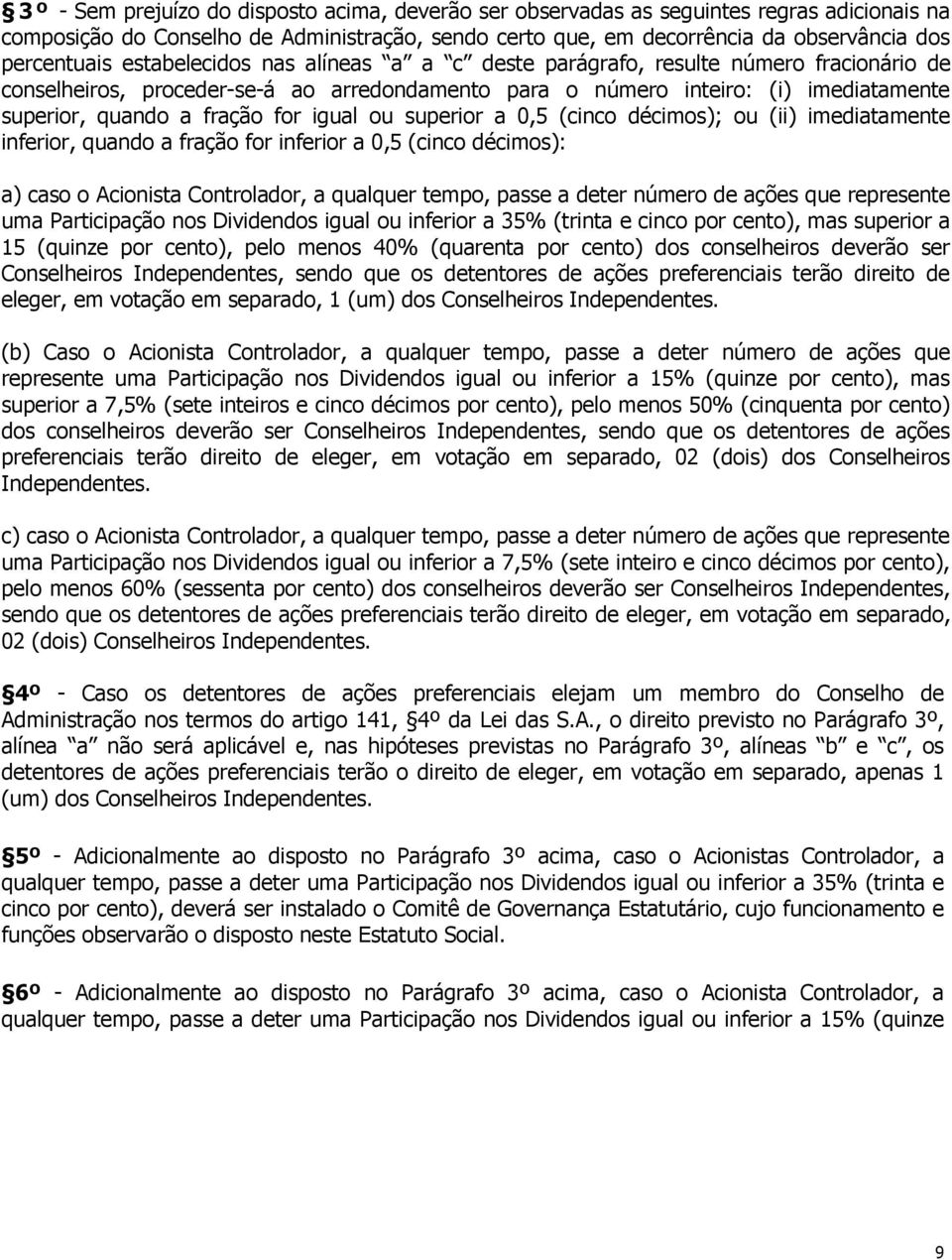 igual ou superior a 0,5 (cinco décimos); ou (ii) imediatamente inferior, quando a fração for inferior a 0,5 (cinco décimos): a) caso o Acionista Controlador, a qualquer tempo, passe a deter número de