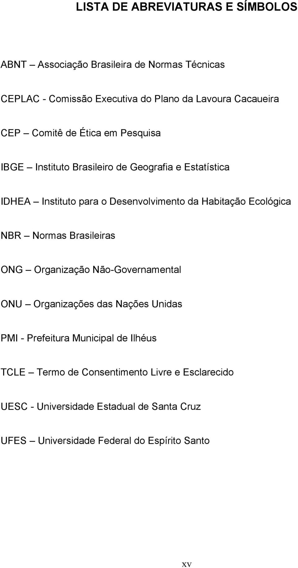 Ecológica NBR Normas Brasileiras ONG Organização Não-Governamental ONU Organizações das Nações Unidas PMI - Prefeitura Municipal de