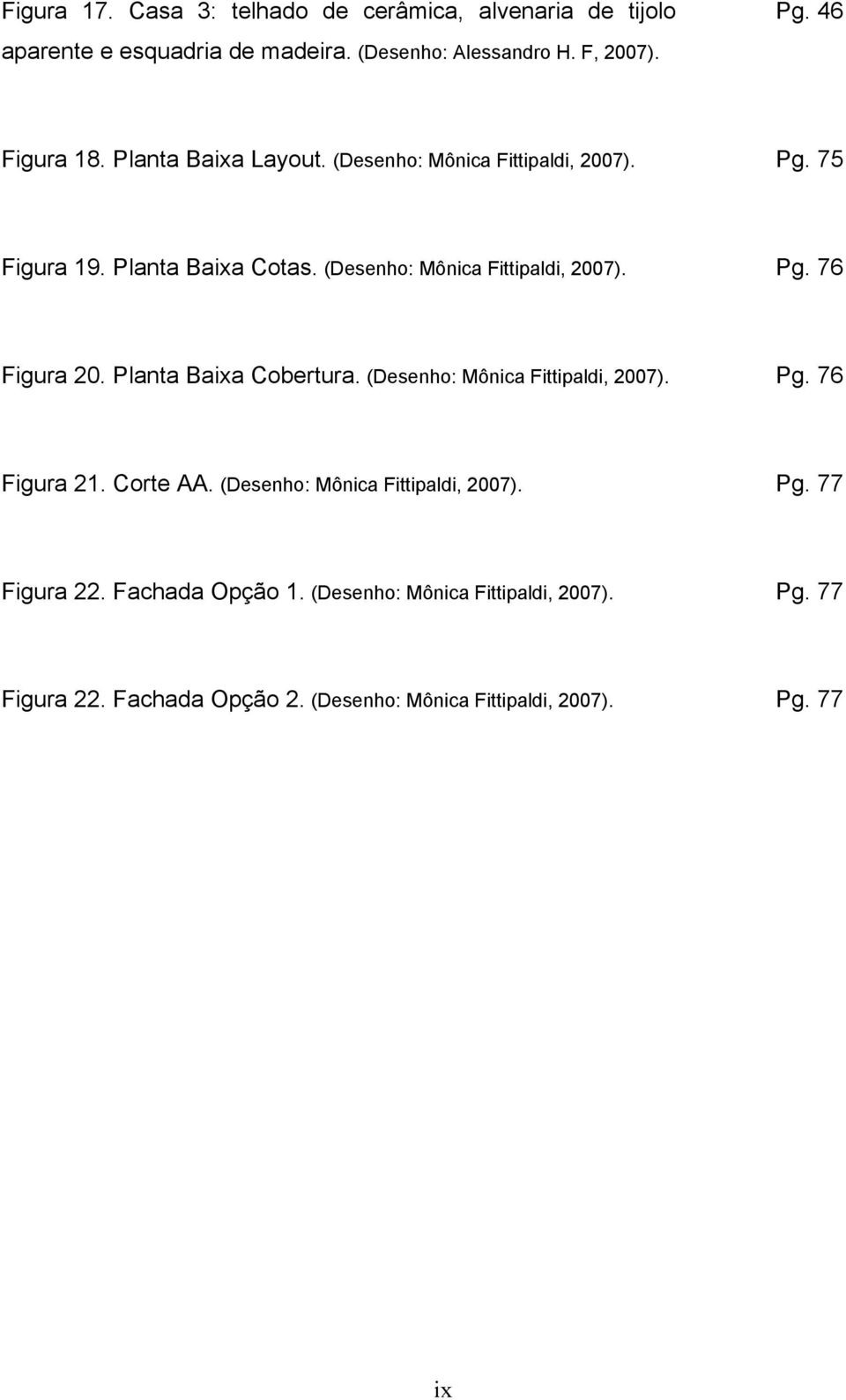 Planta Baixa Cobertura. (Desenho: Mônica Fittipaldi, 2007). Pg. 76 Figura 21. Corte AA. (Desenho: Mônica Fittipaldi, 2007). Pg. 77 Figura 22.