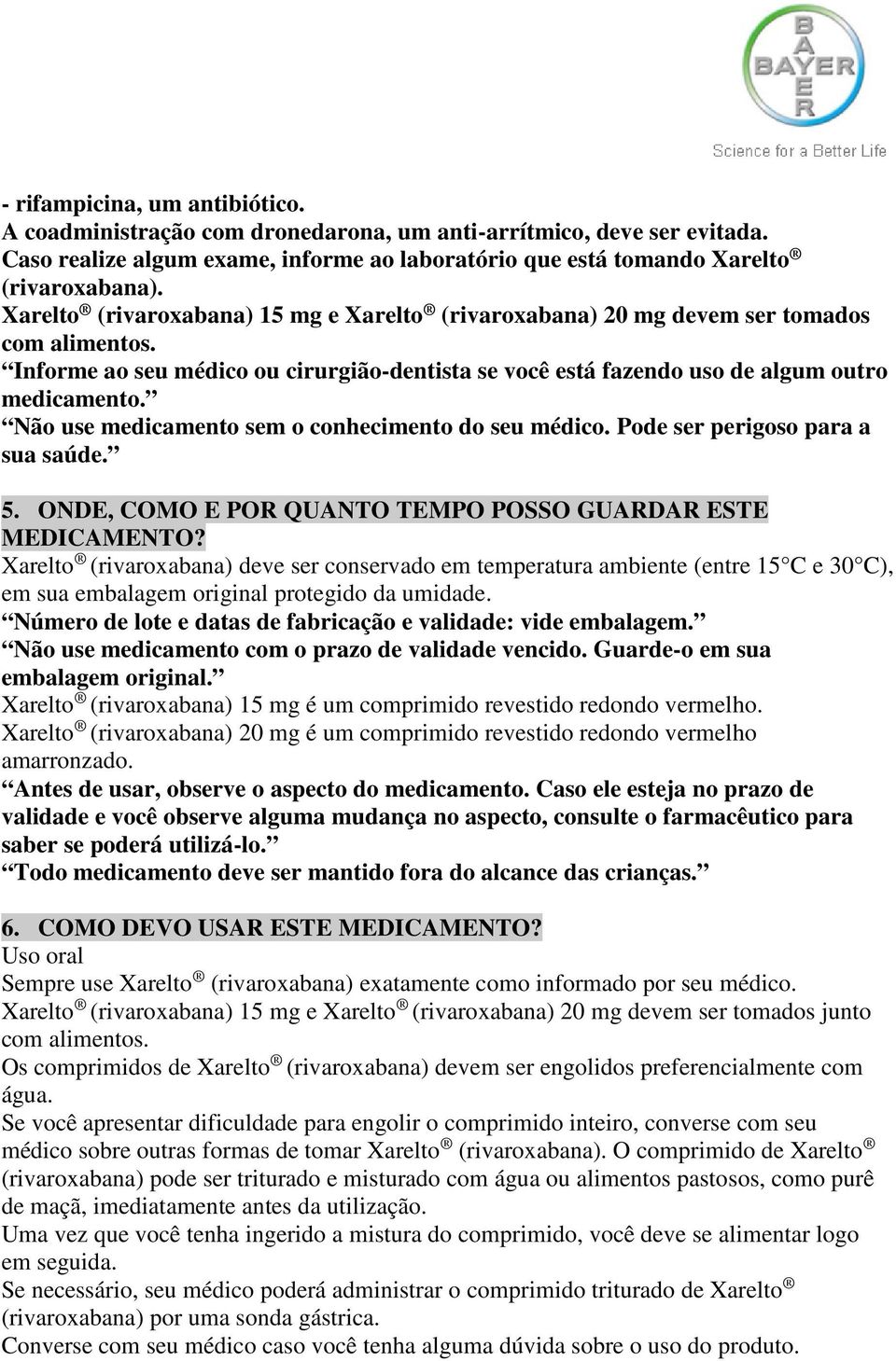 Não use medicamento sem o conhecimento do seu médico. Pode ser perigoso para a sua saúde. 5. ONDE, COMO E POR QUANTO TEMPO POSSO GUARDAR ESTE MEDICAMENTO?