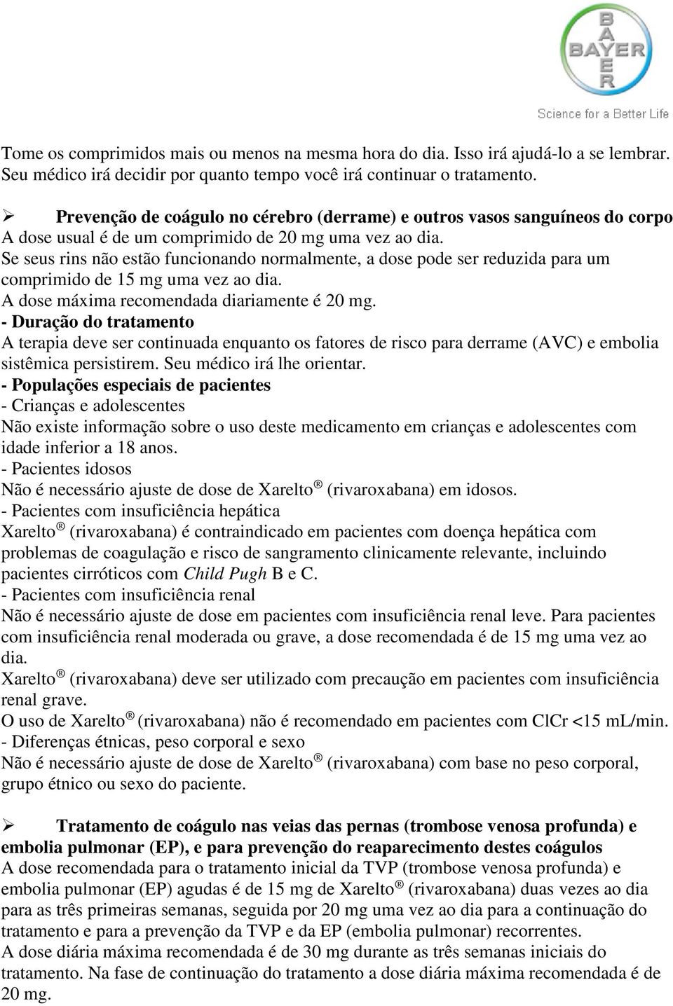 Se seus rins não estão funcionando normalmente, a dose pode ser reduzida para um comprimido de 15 mg uma vez ao dia. A dose máxima recomendada diariamente é 20 mg.