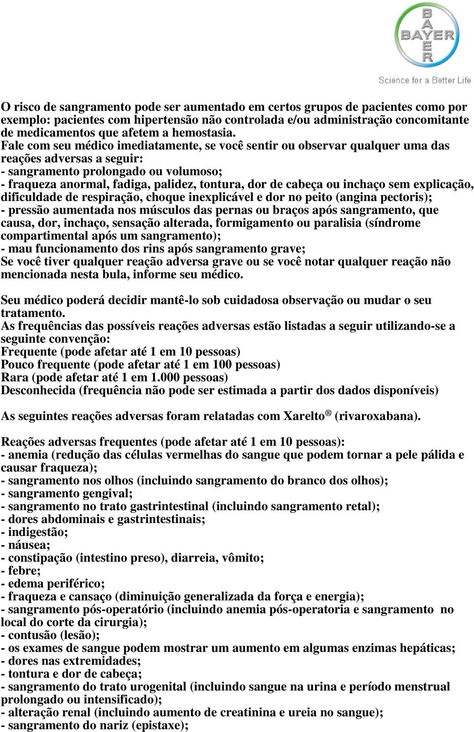 Fale com seu médico imediatamente, se você sentir ou observar qualquer uma das reações adversas a seguir: - sangramento prolongado ou volumoso; - fraqueza anormal, fadiga, palidez, tontura, dor de