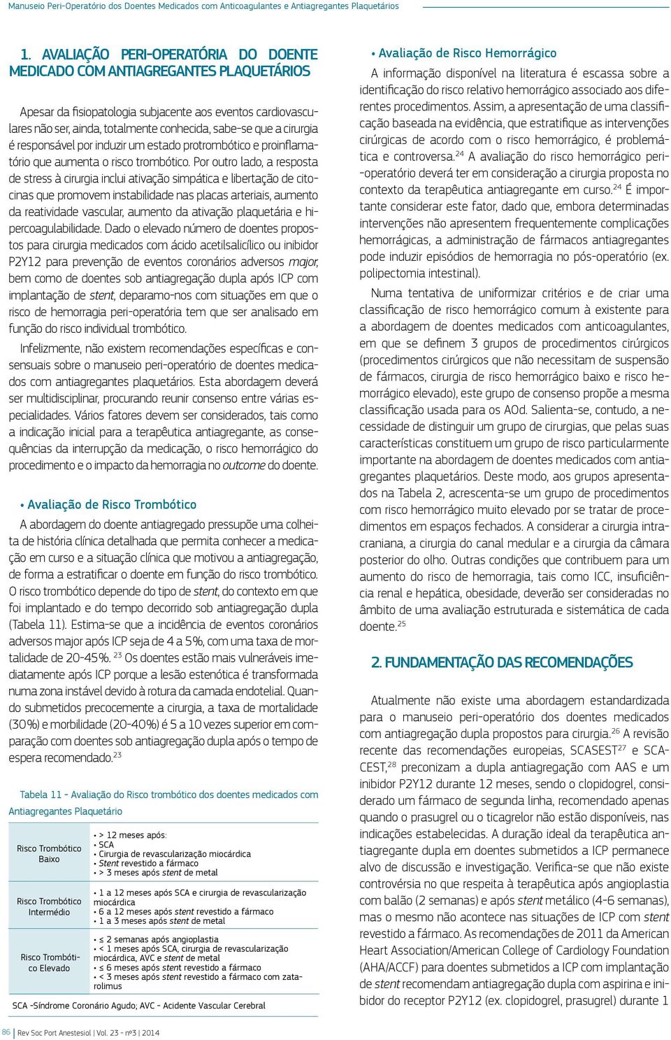 Por outro lado, a resposta de stress à cirurgia inclui ativação simpática e libertação de citocinas que promovem instabilidade nas placas arteriais, aumento da reatividade vascular, aumento da