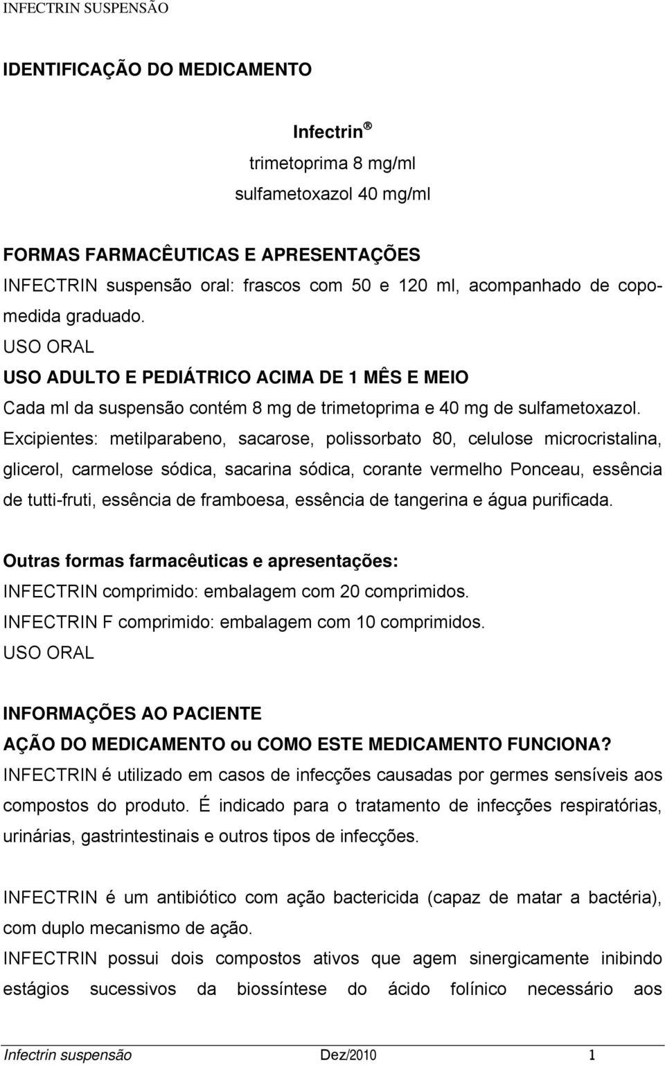 Excipientes: metilparabeno, sacarose, polissorbato 80, celulose microcristalina, glicerol, carmelose sódica, sacarina sódica, corante vermelho Ponceau, essência de tutti-fruti, essência de framboesa,