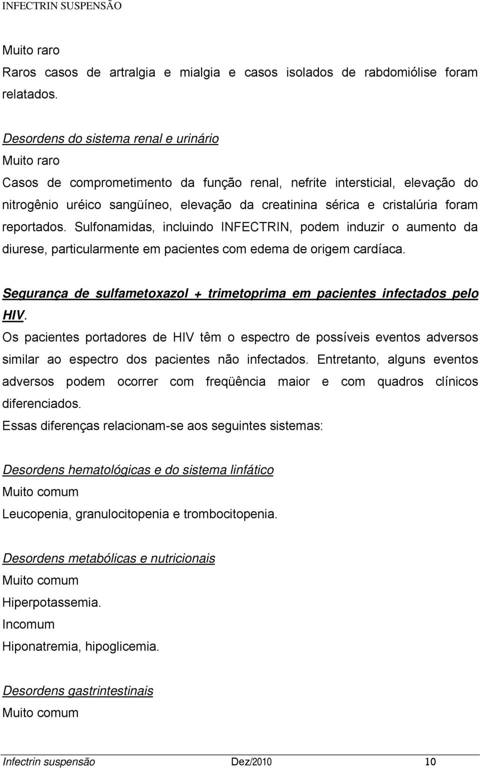 reportados. Sulfonamidas, incluindo INFECTRIN, podem induzir o aumento da diurese, particularmente em pacientes com edema de origem cardíaca.