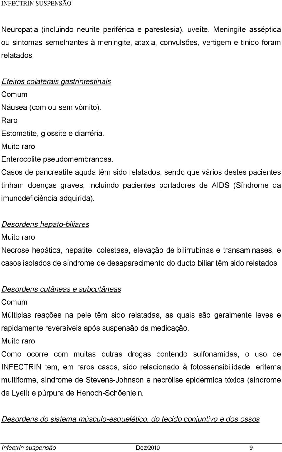 Casos de pancreatite aguda têm sido relatados, sendo que vários destes pacientes tinham doenças graves, incluindo pacientes portadores de AIDS (Síndrome da imunodeficiência adquirida).