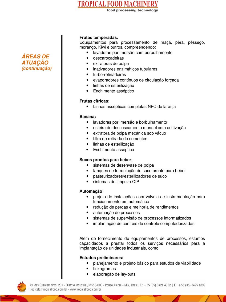 Linhas assépticas completas NFC de laranja Banana: lavadoras por imersão e borbulhamento esteira de descascamento manual com aditivação extratora de polpa mecânica sob vácuo filtro de retirada de