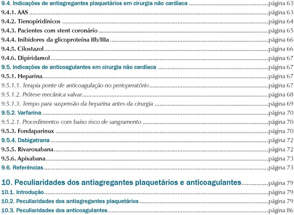 ..página 67 9.5.1.2. Prótese mecânica valvar...página 68 9.5.1.3. Tempo para suspensão da heparina antes da cirurgia...página 69 9.5.2. Varfarina...página 70 9.5.2.1. Procedimentos com baixo risco de sangramento.