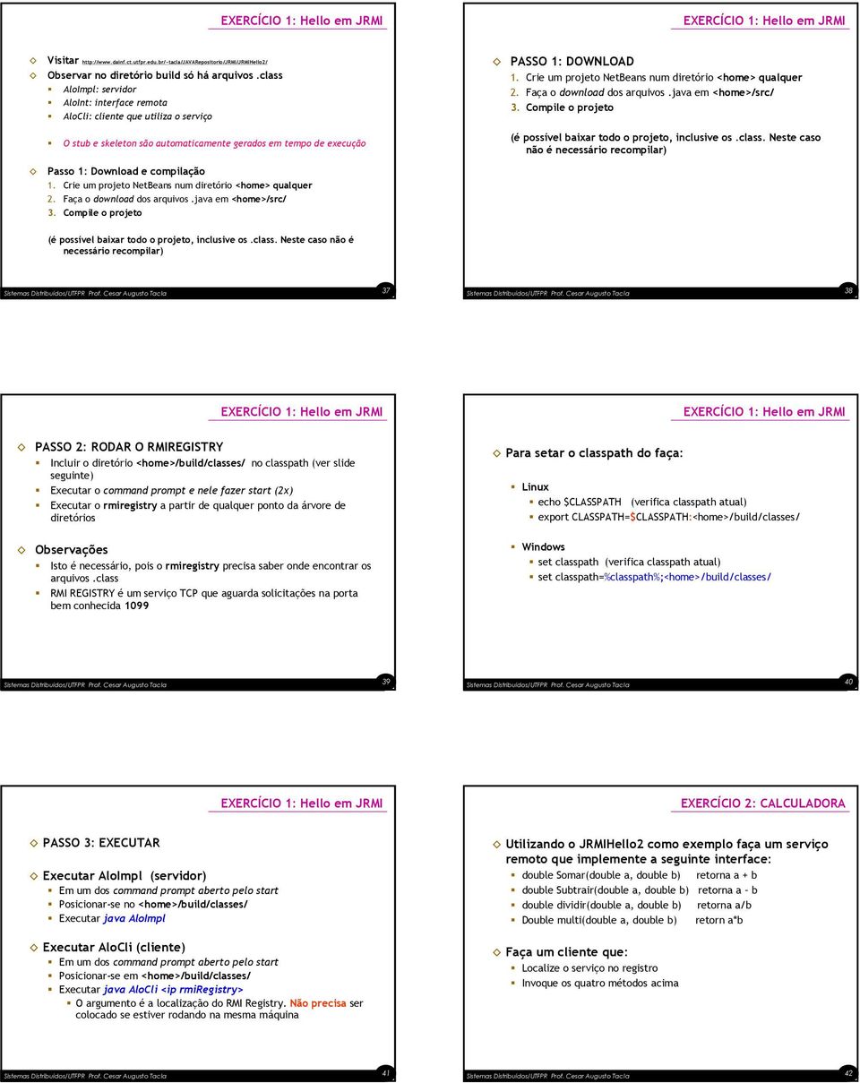 Crie um projeto NetBeans num diretório <home> qualquer 2. Faça o download dos arquivos.java em <home>/src/ 3. Compile o projeto PASSO 1: DOWNLOAD 1.