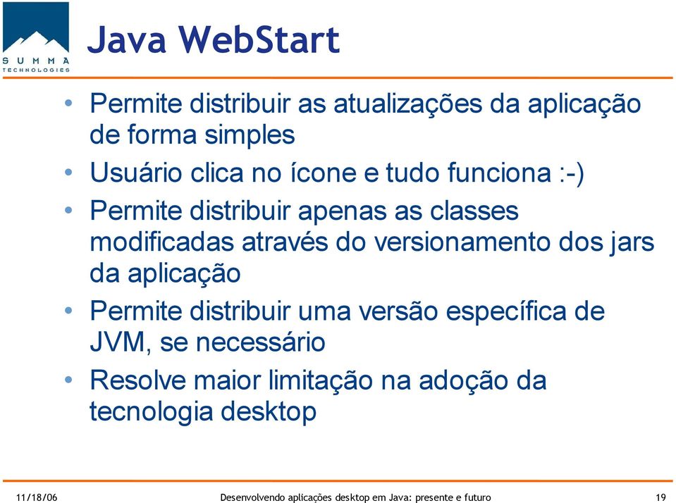 jars da aplicação Permite distribuir uma versão específica de JVM, se necessário Resolve maior