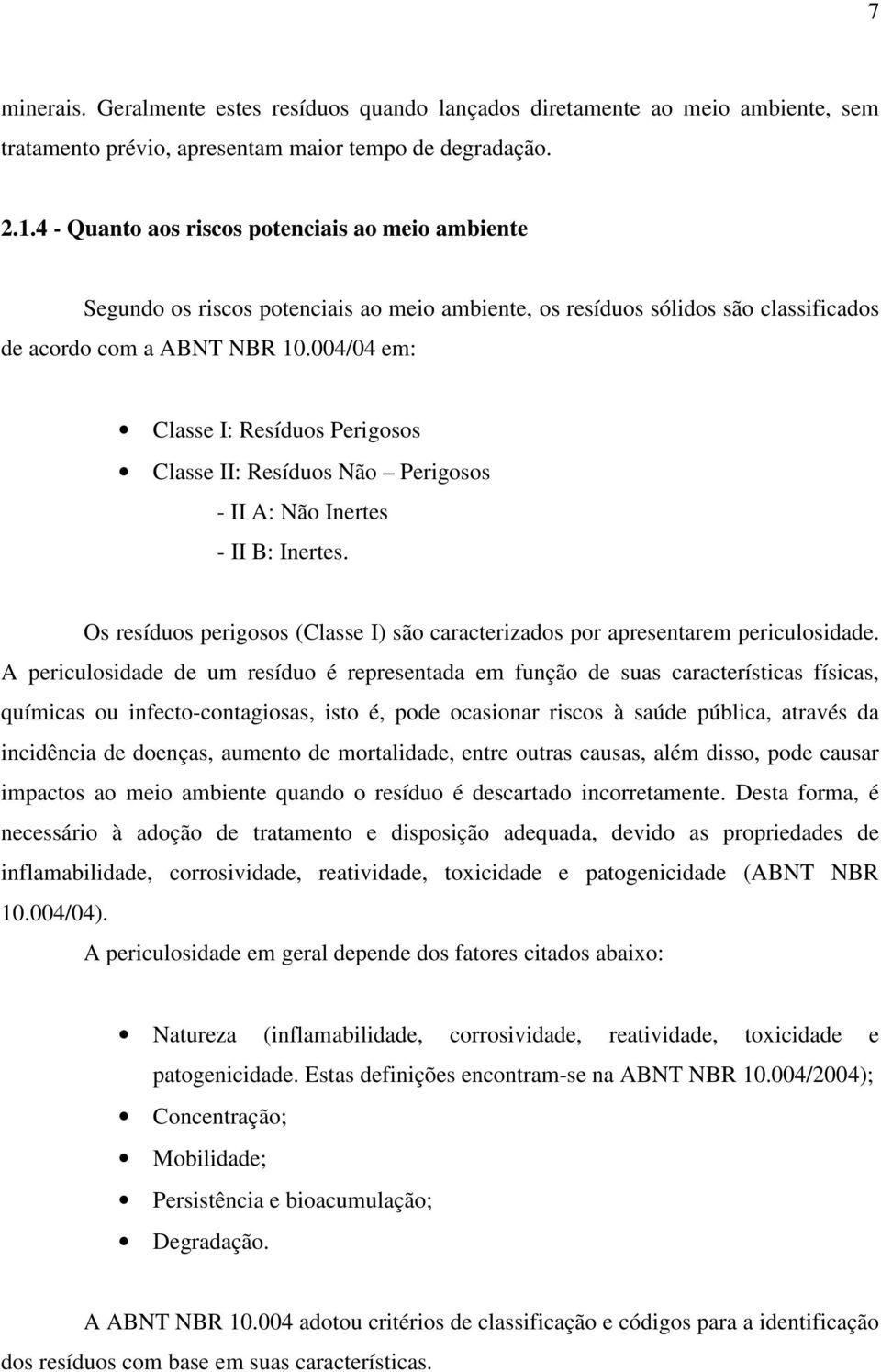 004/04 em: Classe I: Resíduos Perigosos Classe II: Resíduos Não Perigosos - II A: Não Inertes - II B: Inertes. Os resíduos perigosos (Classe I) são caracterizados por apresentarem periculosidade.