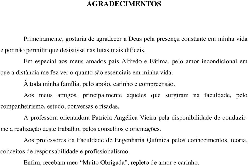 Aos meus amigos, principalmente aqueles que surgiram na faculdade, pelo companheirismo, estudo, conversas e risadas.