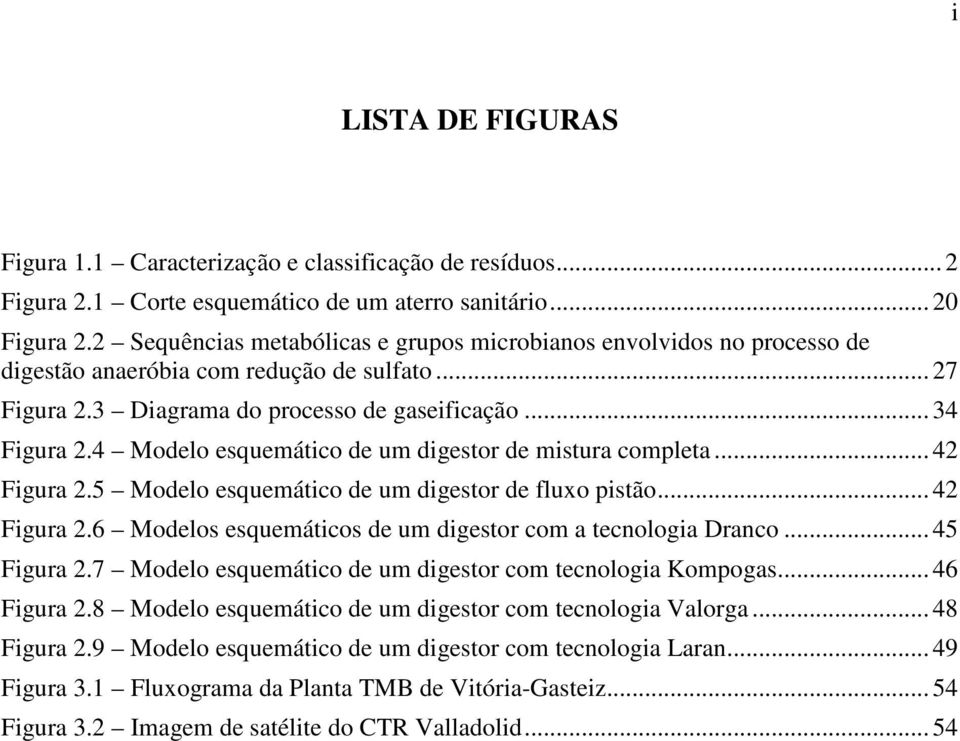 4 Modelo esquemático de um digestor de mistura completa... 42 Figura 2.5 Modelo esquemático de um digestor de fluxo pistão... 42 Figura 2.6 Modelos esquemáticos de um digestor com a tecnologia Dranco.