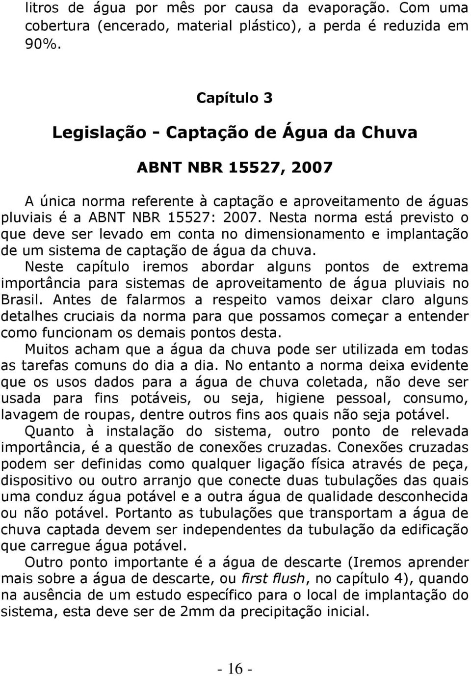 Nesta norma está previsto o que deve ser levado em conta no dimensionamento e implantação de um sistema de captação de água da chuva.