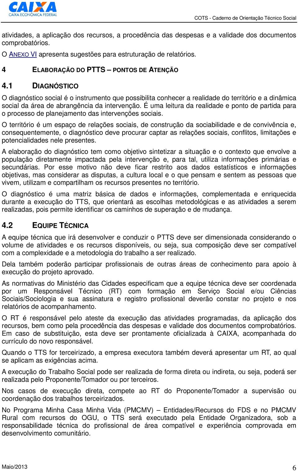 1 DIAGNÓSTICO O diagnóstico social é o instrumento que possibilita conhecer a realidade do território e a dinâmica social da área de abrangência da intervenção.