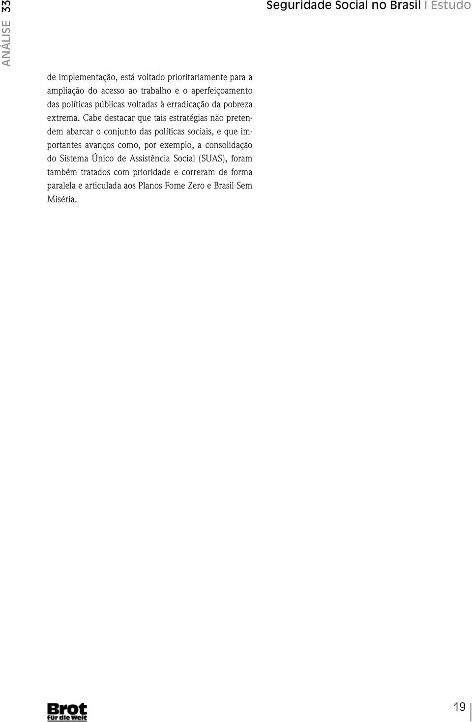 Cabe destacar que tais estratégias não pretendem abarcar o conjunto das políticas sociais, e que importantes avanços como, por exemplo,