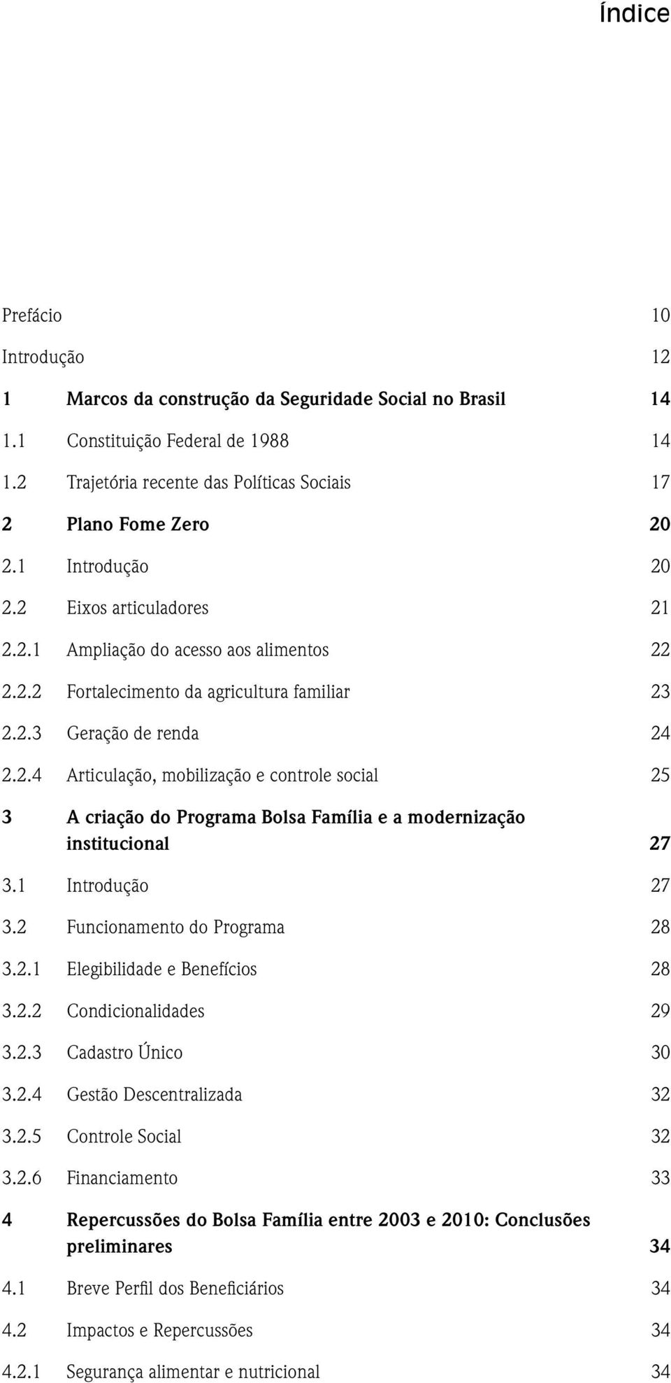 1 Introdução 27 3.2 Funcionamento do Programa 28 3.2.1 Elegibilidade e Benefícios 28 3.2.2 Condicionalidades 29 3.2.3 Cadastro Único 30 3.2.4 Gestão Descentralizada 32 3.2.5 Controle Social 32 3.2.6 Financiamento 33 4 Repercussões do Bolsa Família entre 2003 e 2010: Conclusões preliminares 34 4.