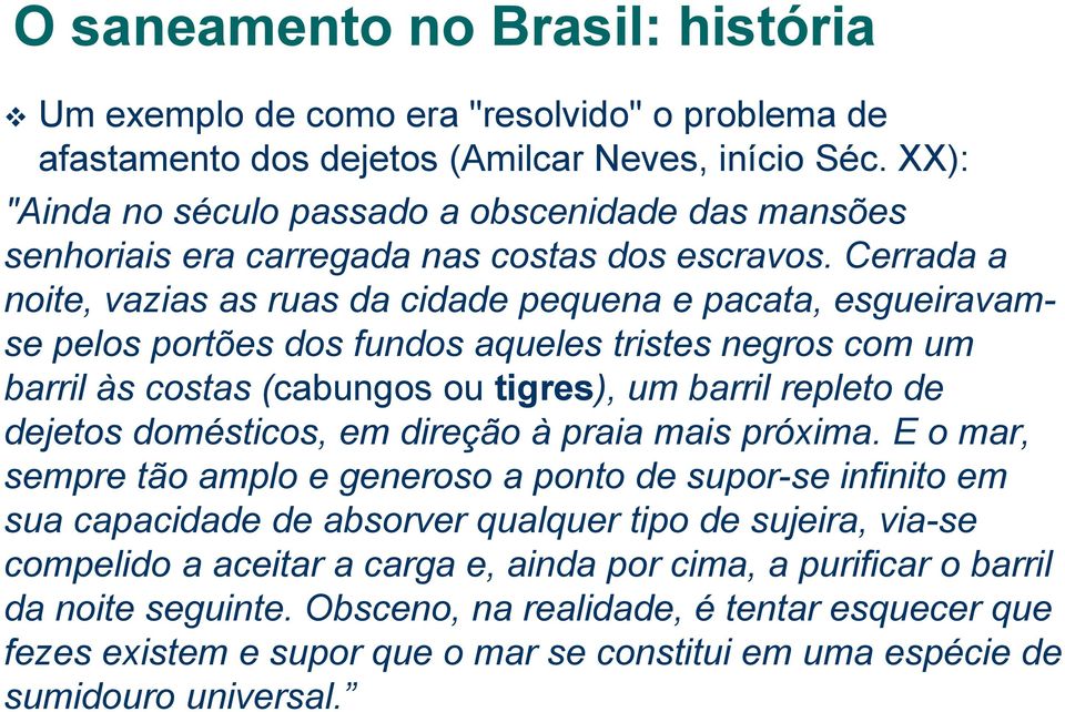 Cerrada a noite, vazias as ruas da cidade pequena e pacata, esgueiravamse pelos portões dos fundos aqueles tristes negros com um barril às costas (cabungos ou tigres), um barril repleto de dejetos