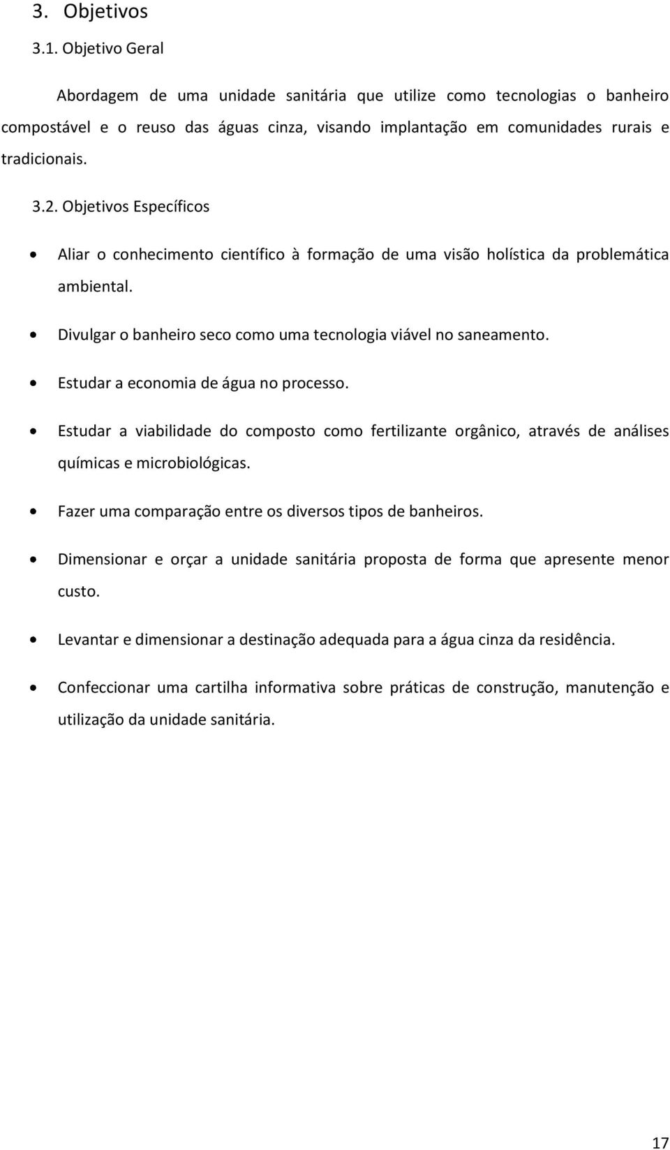 Objetivos Específicos Aliar o conhecimento científico à formação de uma visão holística da problemática ambiental. Divulgar o banheiro seco como uma tecnologia viável no saneamento.