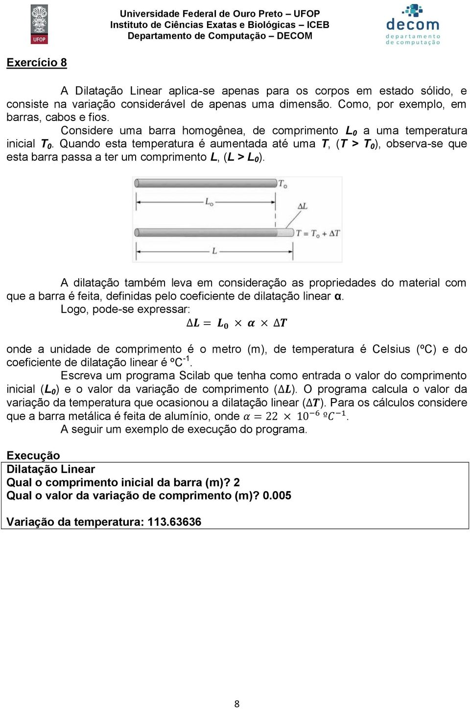 Quando esta temperatura é aumentada até uma T, (T > T 0 ), observa-se que esta barra passa a ter um comprimento L, (L > L 0 ).