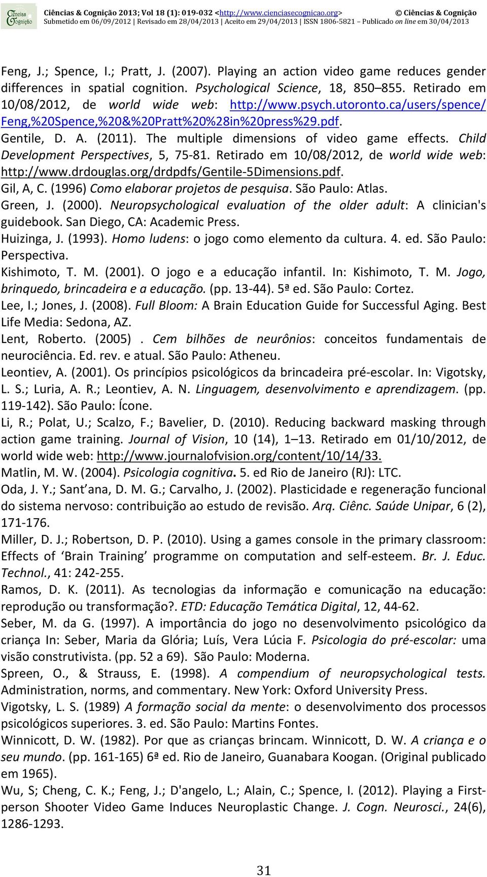 The multiple dimensions of video game effects. Child Development Perspectives, 5, 75-81. Retirado em 10/08/2012, de world wide web: http://www.drdouglas.org/drdpdfs/gentile- 5Dimensions.pdf. Gil, A, C.