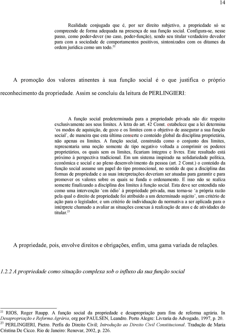 jurídica como um todo. 22 A promoção dos valores atinentes à sua função social é o que justifica o próprio reconhecimento da propriedade.