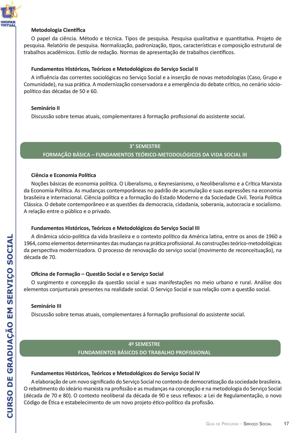 Fundamentos Históricos, Teóricos e Metodológicos do Serviço Social II A influência das correntes sociológicas no Serviço Social e a inserção de novas metodologias (Caso, Grupo e Comunidade), na sua