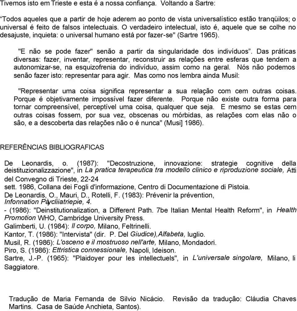 O verdadeiro intelectual, isto é, aquele que se colhe no desajuste, inquieta: o universal humano está por fazer-se" (Sartre 1965). "E não se pode fazer" senão a partir da singularidade dos indivíduos.