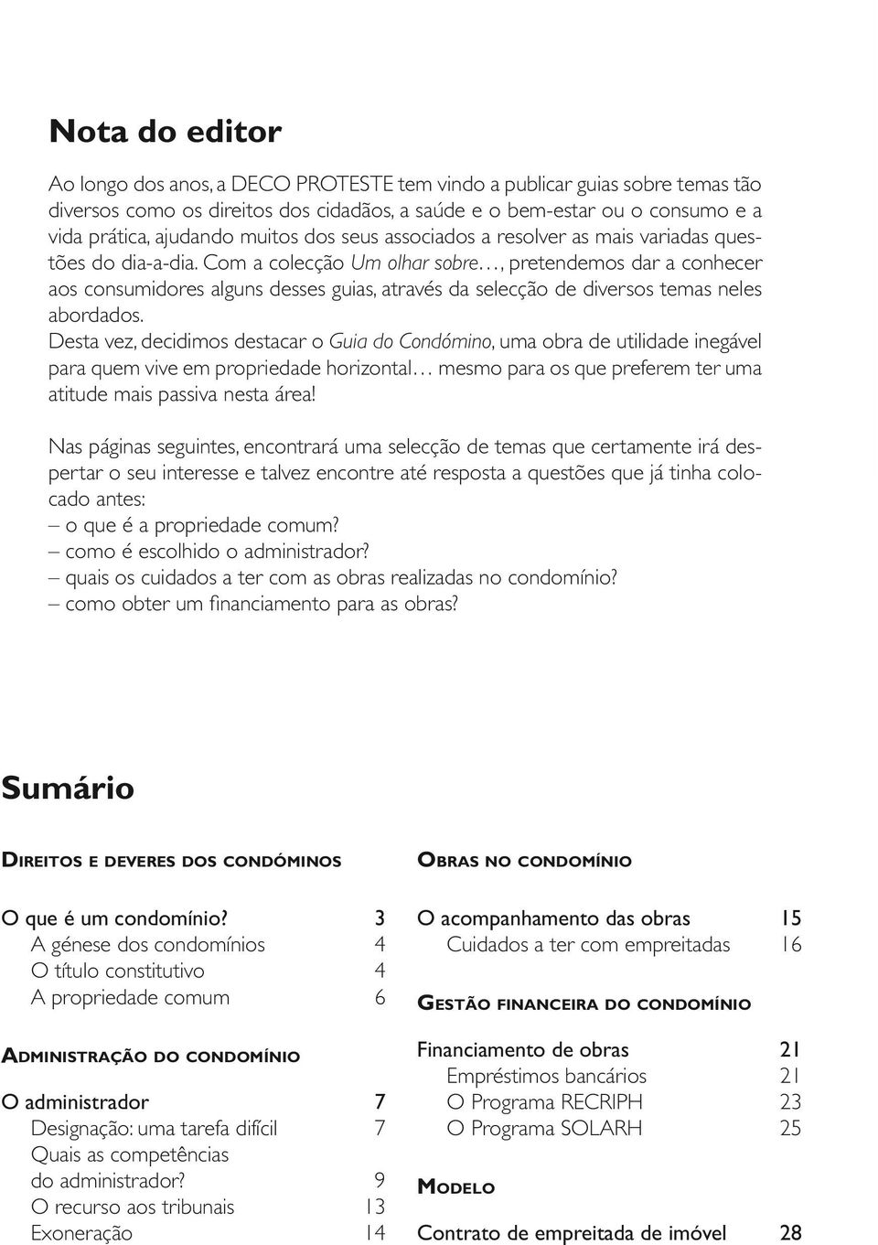 Com a colecção Um olhar sobre, pretendemos dar a conhecer aos consumidores alguns desses guias, através da selecção de diversos temas neles abordados.