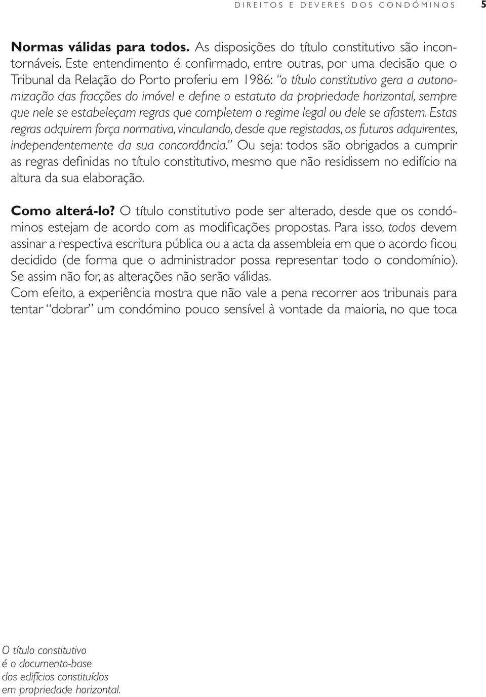 estatuto da propriedade horizontal, sempre que nele se estabeleçam regras que completem o regime legal ou dele se afastem.