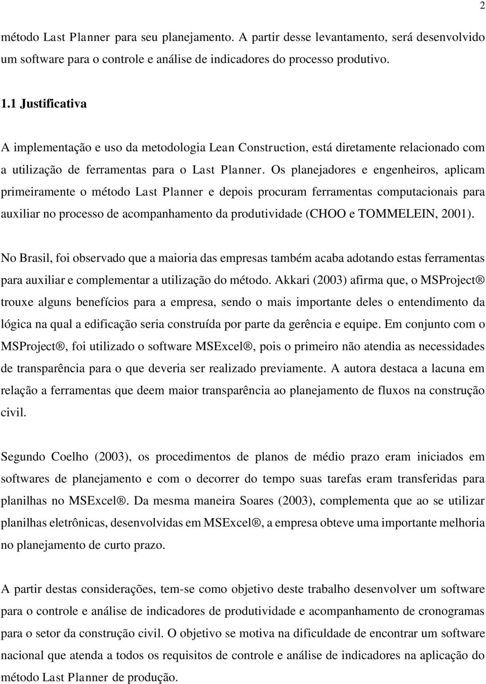 Os planejadores e engenheiros, aplicam primeiramente o método Last Planner e depois procuram ferramentas computacionais para auxiliar no processo de acompanhamento da produtividade (CHOO e TOMMELEIN,