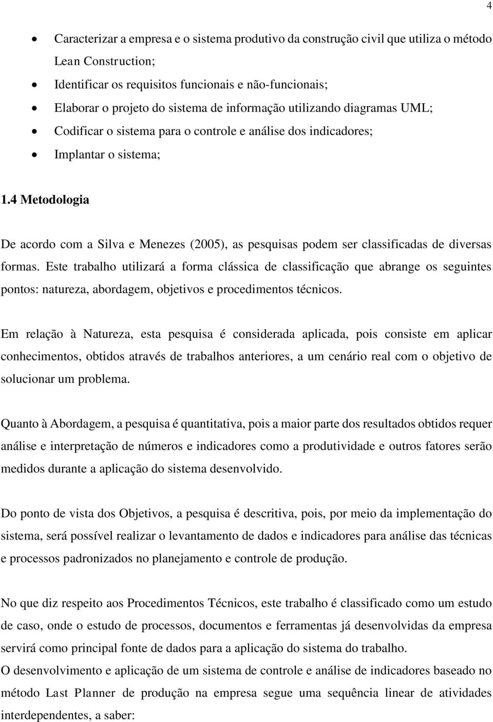 4 Metodologia De acordo com a Silva e Menezes (2005), as pesquisas podem ser classificadas de diversas formas.