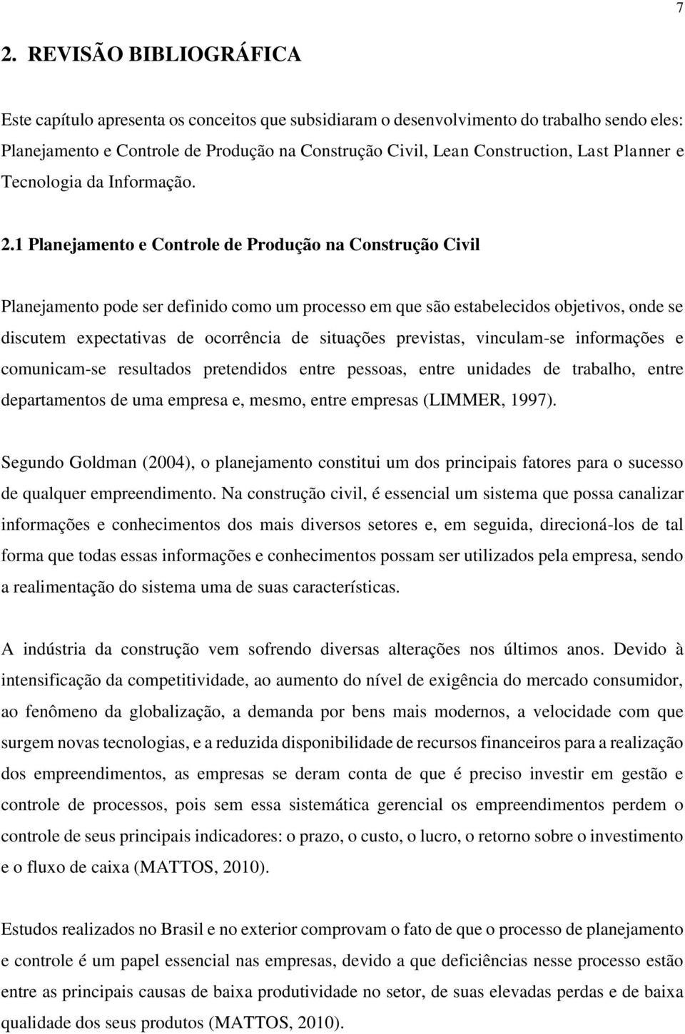 1 Planejamento e Controle de Produção na Construção Civil Planejamento pode ser definido como um processo em que são estabelecidos objetivos, onde se discutem expectativas de ocorrência de situações