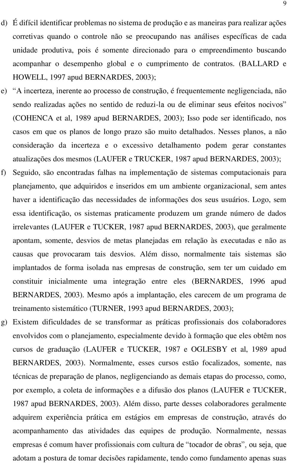 (BALLARD e HOWELL, 1997 apud BERNARDES, 2003); e) A incerteza, inerente ao processo de construção, é frequentemente negligenciada, não sendo realizadas ações no sentido de reduzi-la ou de eliminar