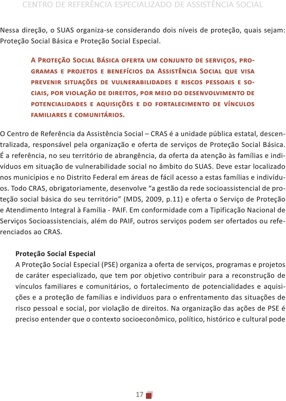 violação de direitos, por meio do desenvolvimento de potencialidades e aquisições e do fortalecimento de vínculos familiares e comunitários.