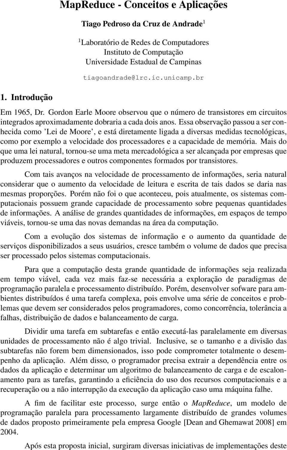 Essa observação passou a ser conhecida como Lei de Moore, e está diretamente ligada a diversas medidas tecnológicas, como por exemplo a velocidade dos processadores e a capacidade de memória.