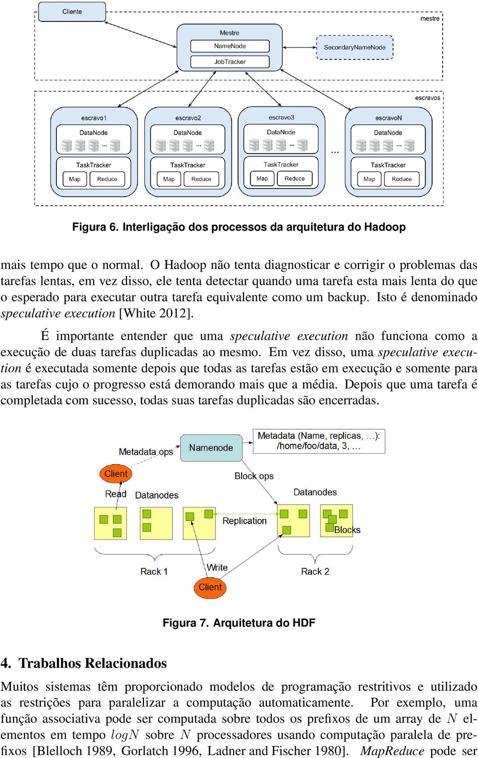 como um backup. Isto é denominado speculative execution [White 2012]. É importante entender que uma speculative execution não funciona como a execução de duas tarefas duplicadas ao mesmo.