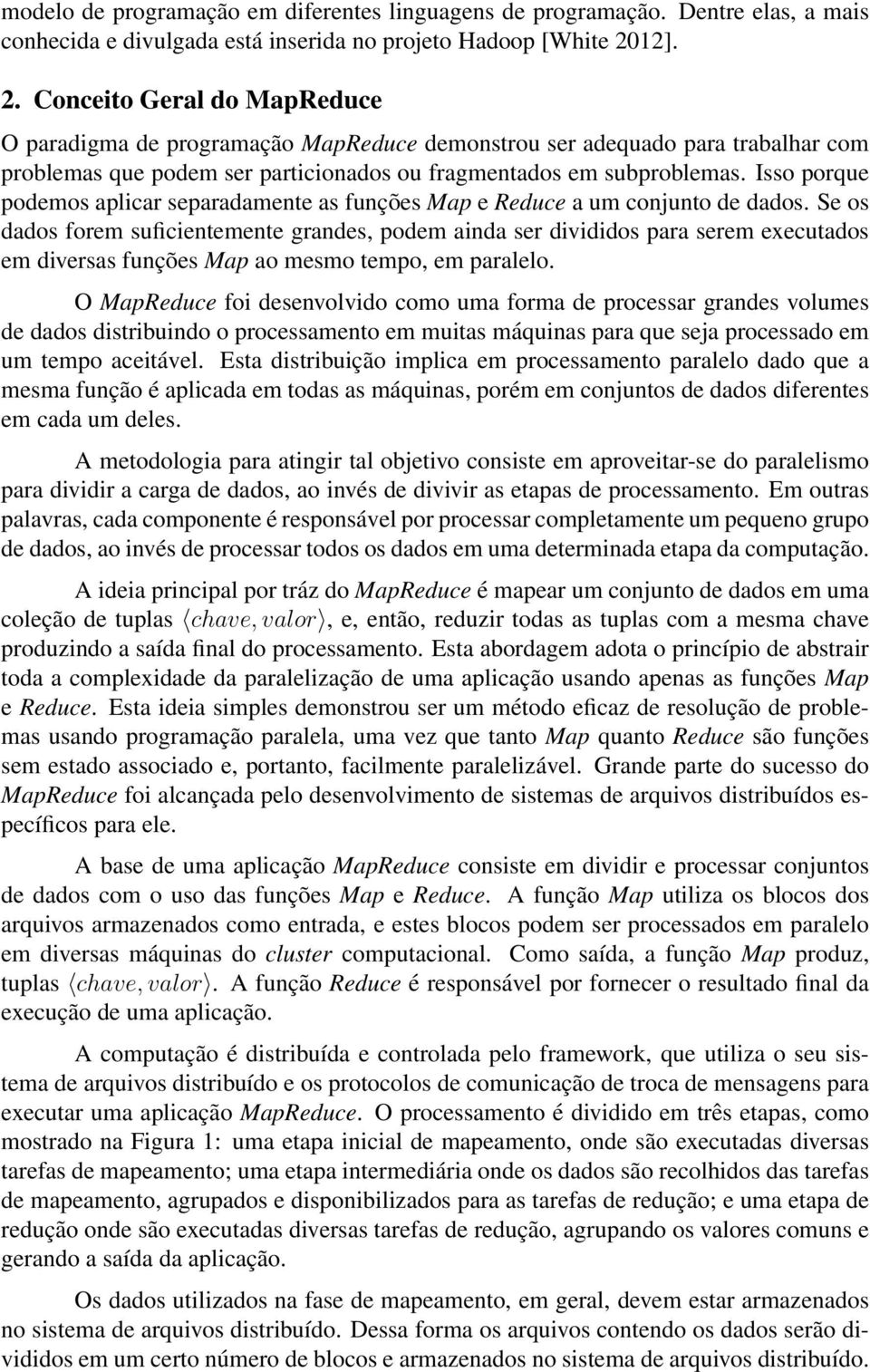 Isso porque podemos aplicar separadamente as funções Map e Reduce a um conjunto de dados.