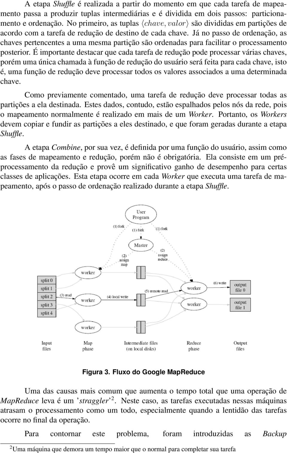 Já no passo de ordenação, as chaves pertencentes a uma mesma partição são ordenadas para facilitar o processamento posterior.