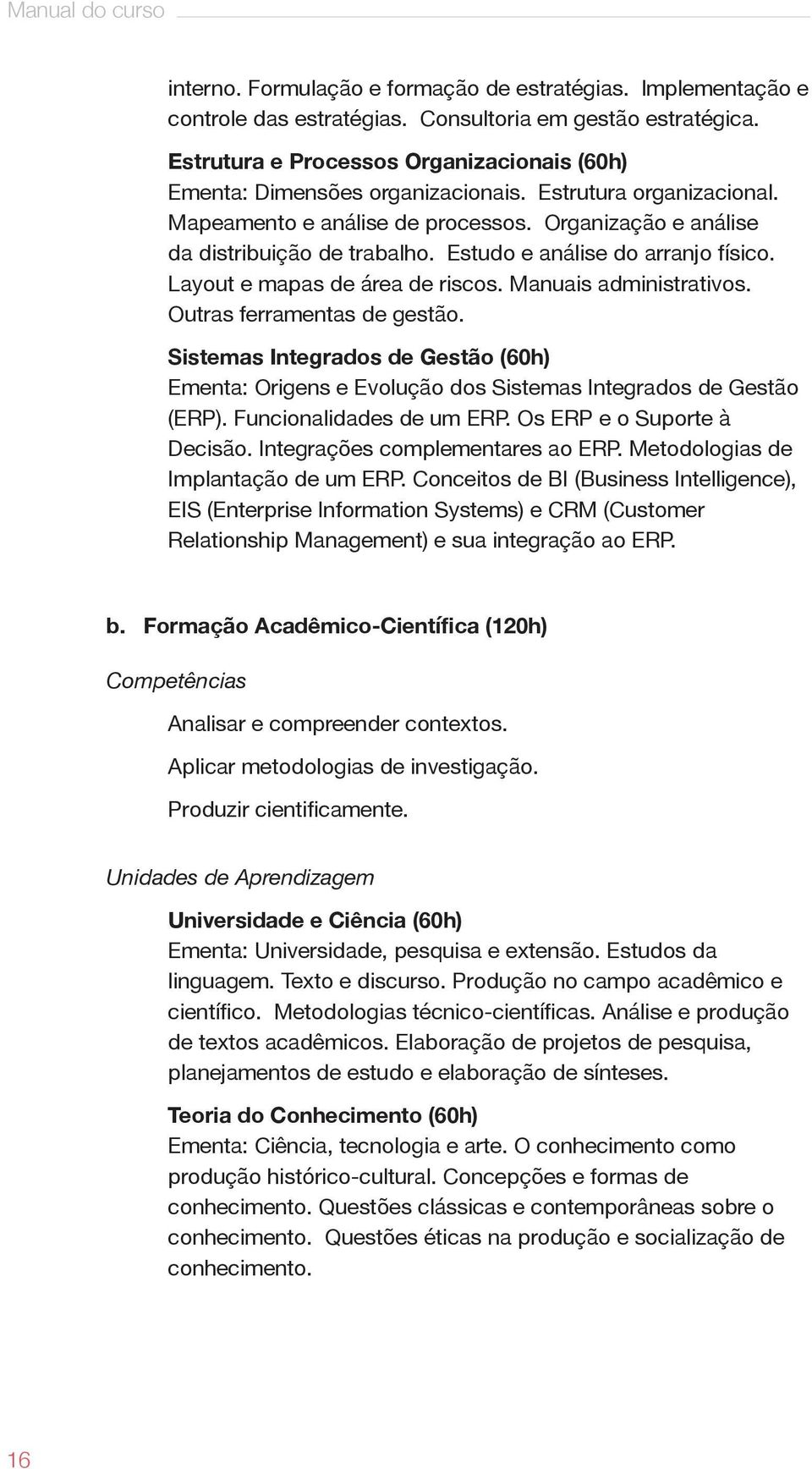 Estudo e análise do arranjo físico. Layout e mapas de área de riscos. Manuais administrativos. Outras ferramentas de gestão.