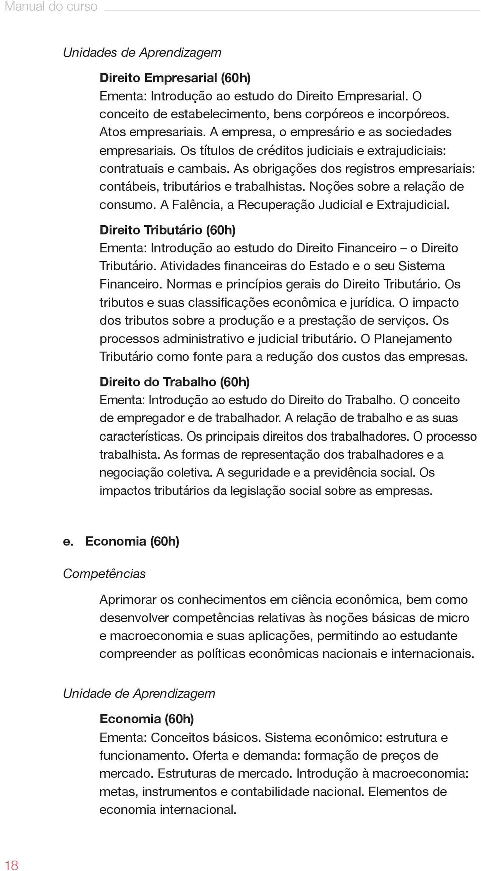 As obrigações dos registros empresariais: contábeis, tributários e trabalhistas. Noções sobre a relação de consumo. A Falência, a Recuperação Judicial e Extrajudicial.