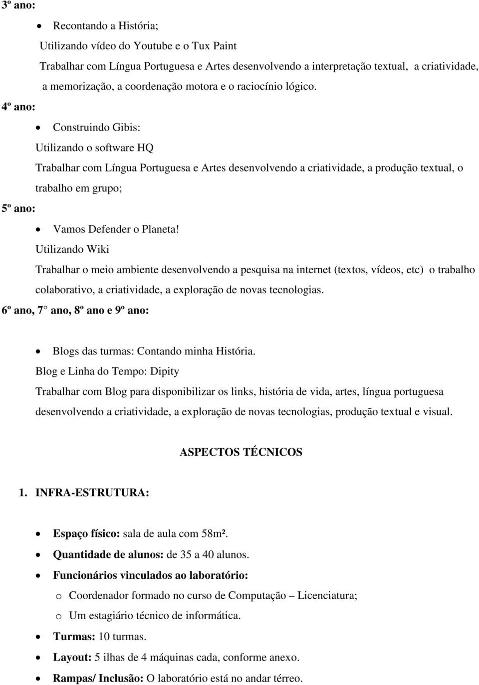 4º ano: Construindo Gibis: Utilizando o software HQ Trabalhar com Língua Portuguesa e Artes desenvolvendo a criatividade, a produção textual, o trabalho em grupo; 5º ano: Vamos Defender o Planeta!