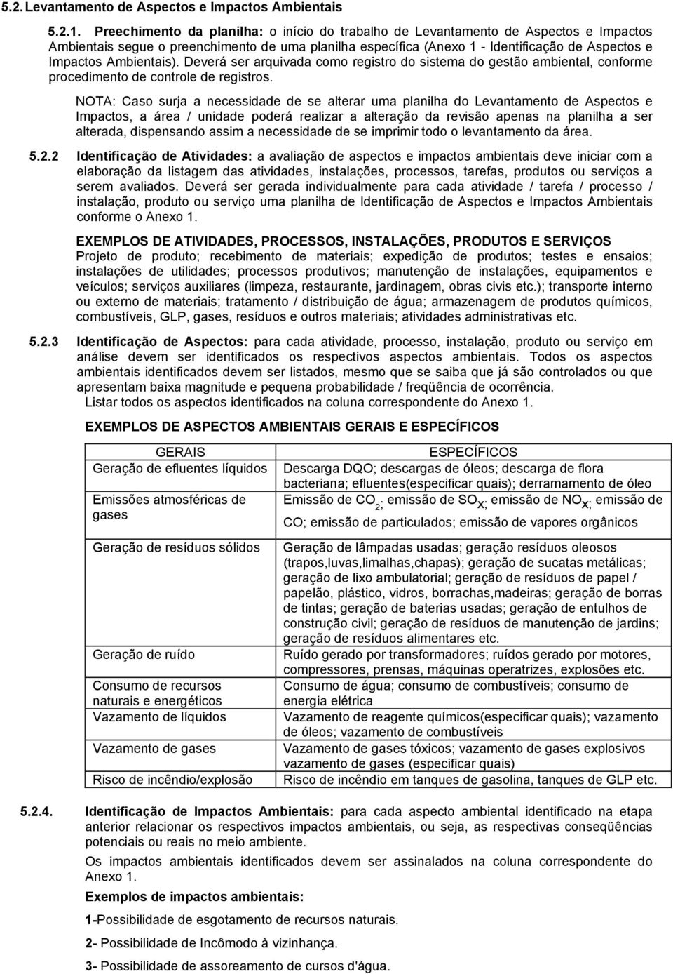 Ambientais). Deverá ser arquivada como registro do sistema do gestão ambiental, conforme procedimento de controle de registros.