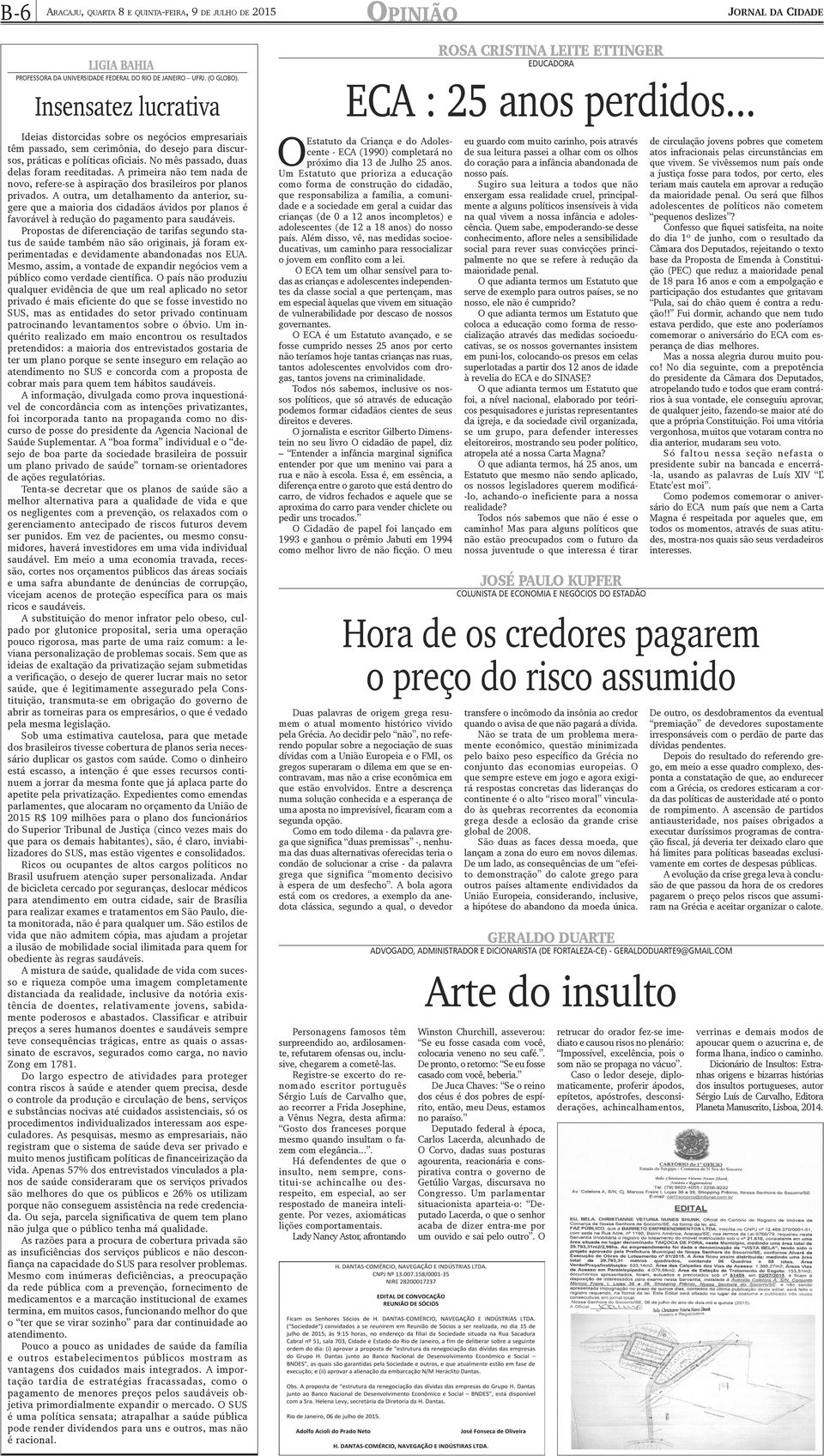 A primeira não tem nada de novo, refere-se à aspiração dos brasileiros por planos privados.