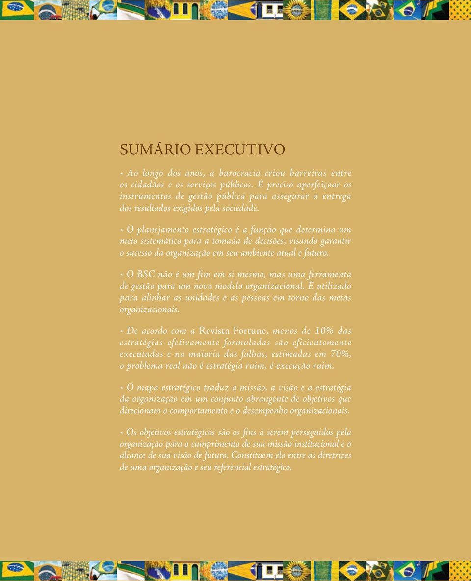 O planejamento estratégico é a função que determina um meio sistemático para a tomada de decisões, visando garantir o sucesso da organização em seu ambiente atual e futuro.